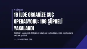 16 İlde Organize Suç Operasyonu: 198 Şüpheli Yakalandı