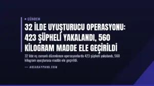 32 İlde Uyuşturucu Operasyonu: 423 Şüpheli Yakalandı, 560 Kilogram Madde Ele Geçirildi