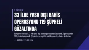 33 İlde Yasa Dışı Bahis Operasyonu 119 Şüpheli Gözaltında