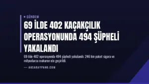 69 İlde 402 Kaçakçılık Operasyonunda 494 Şüpheli Yakalandı