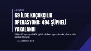 69 İlde Kaçakçılık Operasyonu: 494 Şüpheli Yakalandı