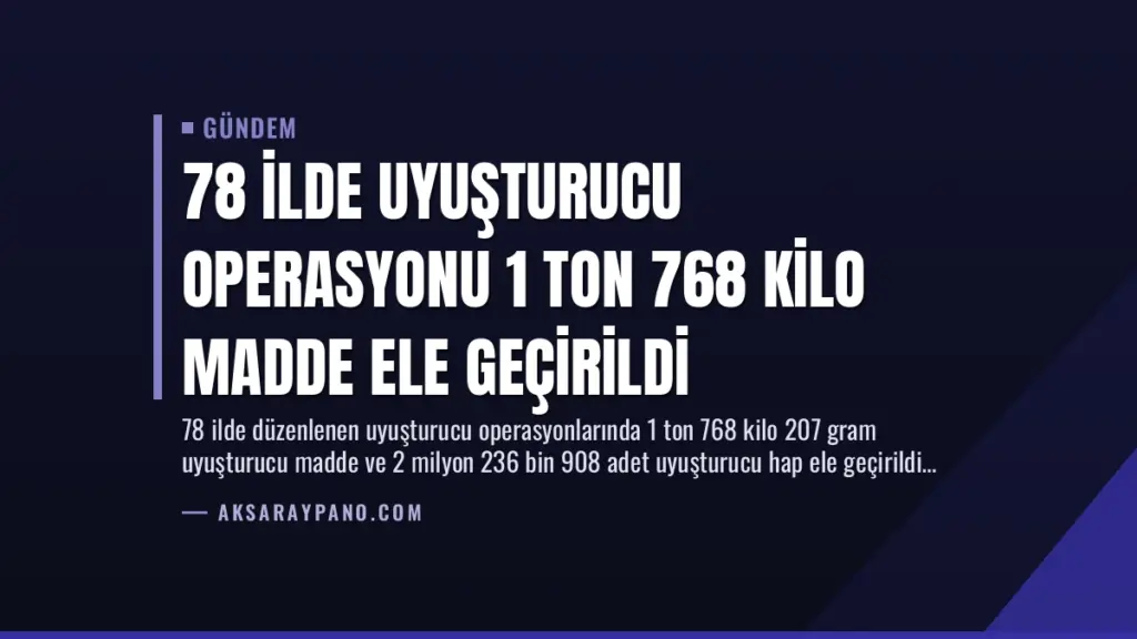 78 İlde Uyuşturucu Operasyonu 1 Ton 768 Kilo Madde Ele Geçirildi