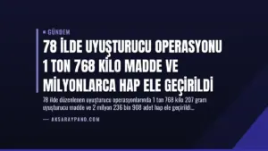 78 İlde Uyuşturucu Operasyonu 1 Ton 768 Kilo Madde ve Milyonlarca Hap Ele Geçirildi