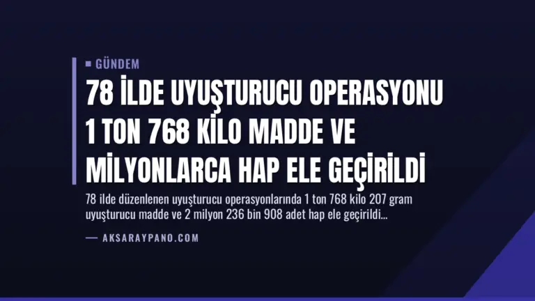 78 İlde Uyuşturucu Operasyonu 1 Ton 768 Kilo Madde ve Milyonlarca Hap Ele Geçirildi