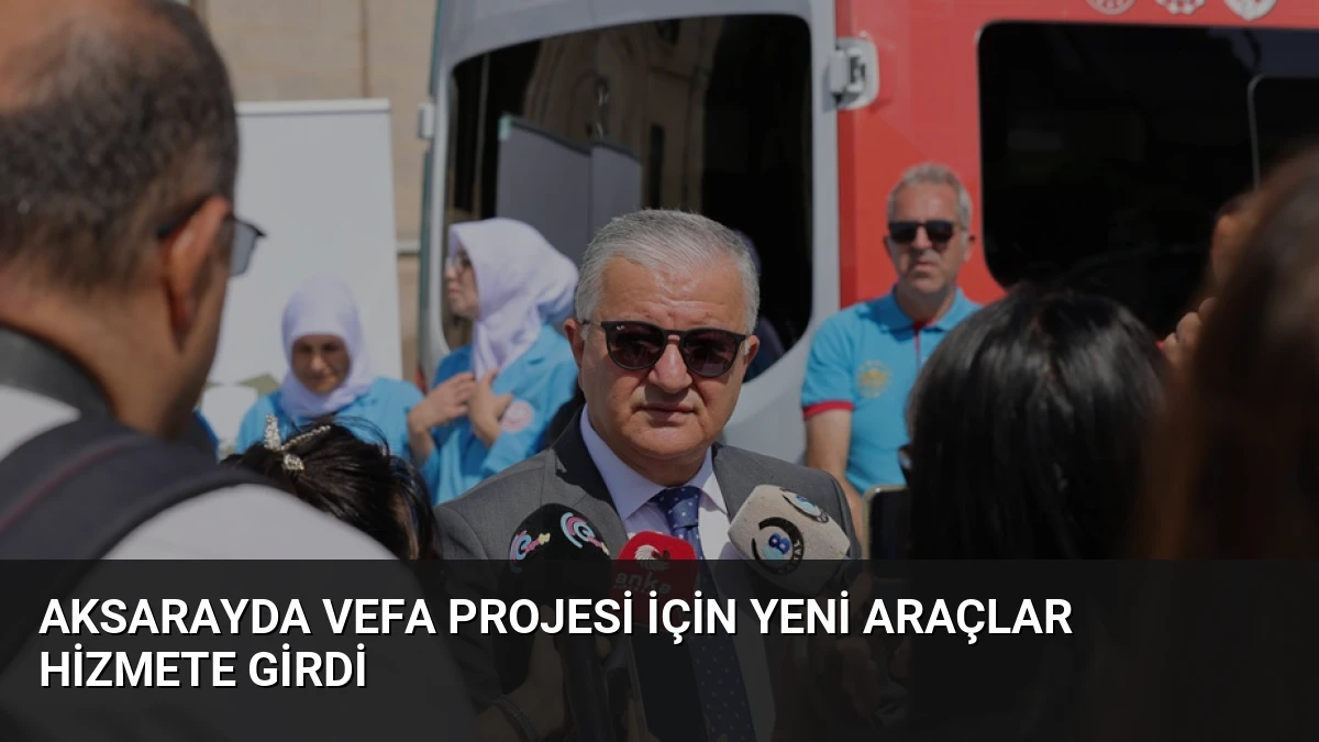 Aksarayda VEFA Projesi İçin Yeni Araçlar Hizmete Girdi