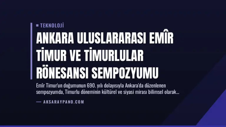 Ankara Uluslararası Emîr Timur ve Timurlular Rönesansı Sempozyumu