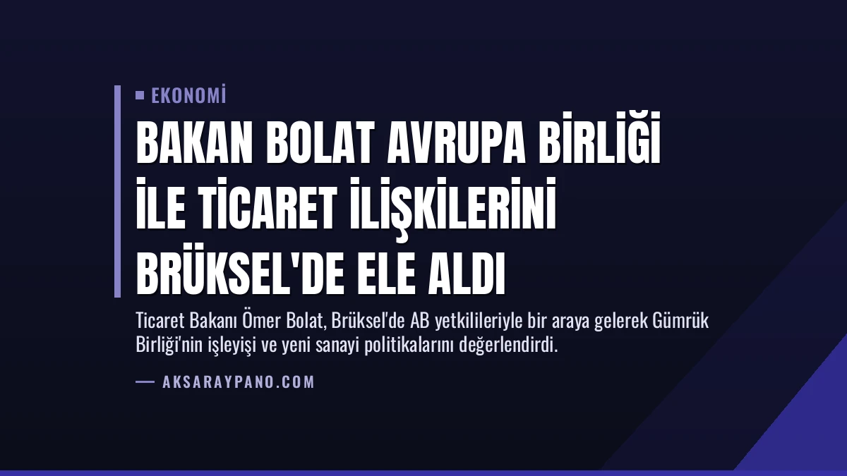 Bakan Bolat Avrupa Birliği ile Ticaret İlişkilerini Brüksel’de Ele Aldı
