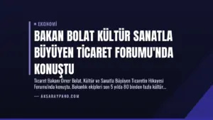 Bakan Bolat Kültür Sanatla Büyüyen Ticaret Forumu’nda Konuştu