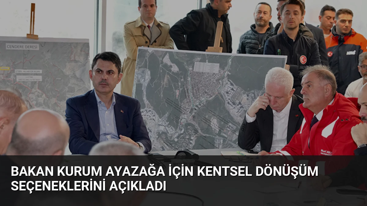 Bakan Kurum Ayazağa için kentsel dönüşüm seçeneklerini açıkladı