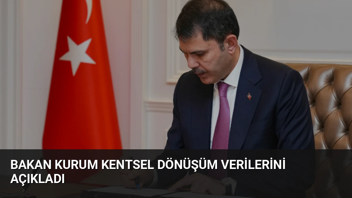 Bakan Kurum Kentsel Dönüşüm Verilerini Açıkladı