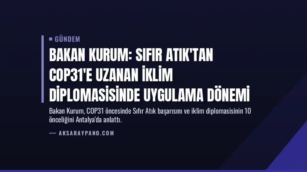 Bakan Kurum: Sıfır Atık'tan COP31'e uzanan iklim diplomasisinde uygulama dönemi