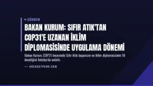 Bakan Kurum: Sıfır Atık'tan COP31'e uzanan iklim diplomasisinde uygulama dönemi