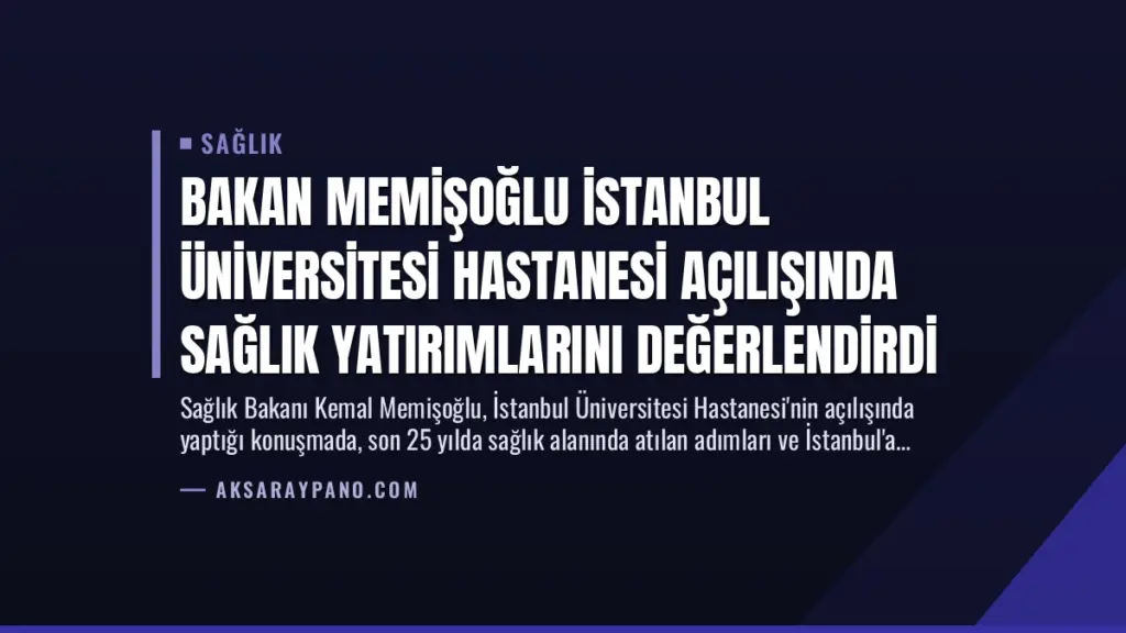 Bakan Memişoğlu İstanbul Üniversitesi Hastanesi Açılışında Sağlık Yatırımlarını Değerlendirdi