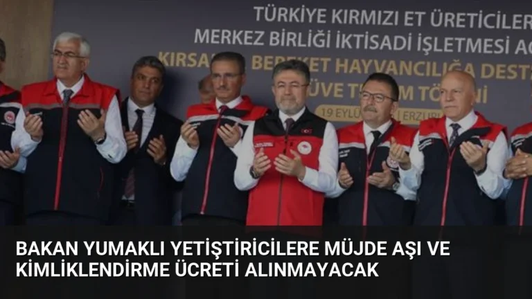 Bakan Yumaklı Yetiştiricilere Müjde Aşı ve Kimliklendirme Ücreti Alınmayacak