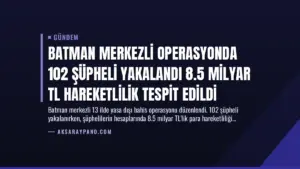 Batman Merkezli Operasyonda 102 Şüpheli Yakalandı 8.5 Milyar TL Hareketlilik Tespit Edildi