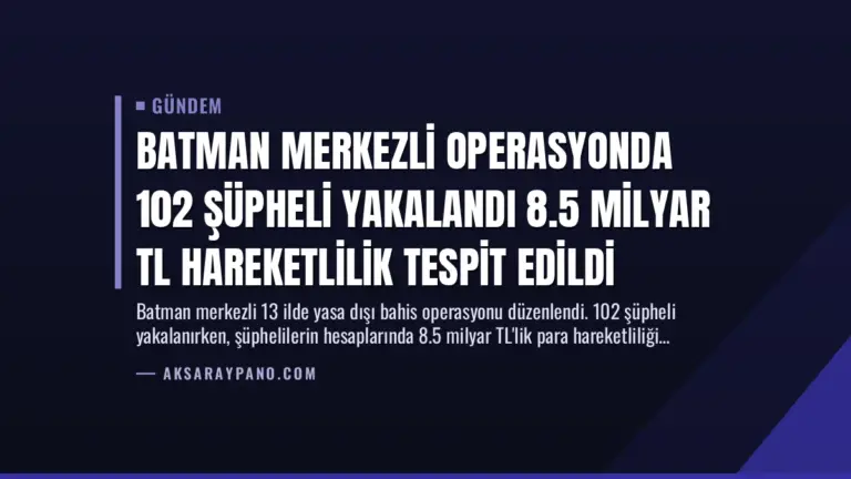 Batman Merkezli Operasyonda 102 Şüpheli Yakalandı 8.5 Milyar TL Hareketlilik Tespit Edildi