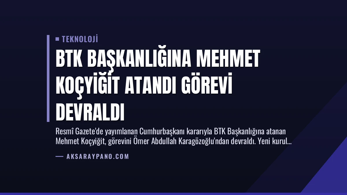 BTK Başkanlığına Mehmet Koçyiğit Atandı Görevi Devraldı