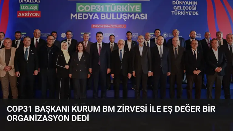 COP31 Başkanı Kurum BM Zirvesi ile Eş Değer Bir Organizasyon Dedi
