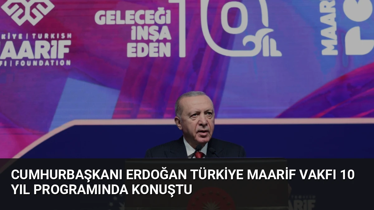 Cumhurbaşkanı Erdoğan Türkiye Maarif Vakfı 10 Yıl Programında Konuştu