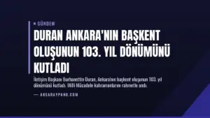 Duran Ankara’nın Başkent Oluşunun 103. Yıl Dönümünü Kutladı