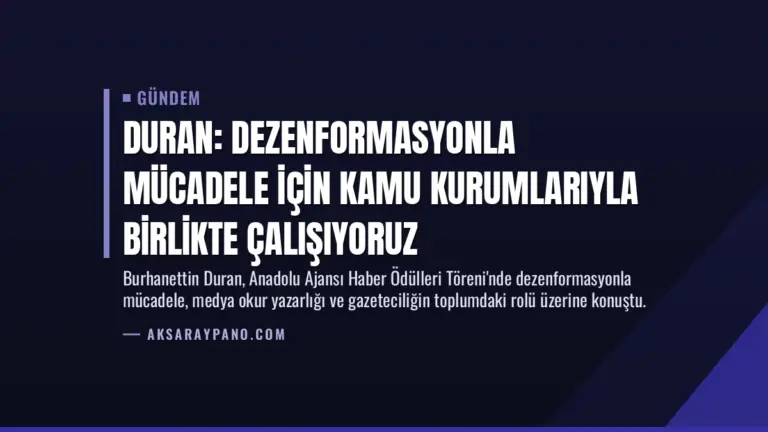 Duran: Dezenformasyonla mücadele için kamu kurumlarıyla birlikte çalışıyoruz