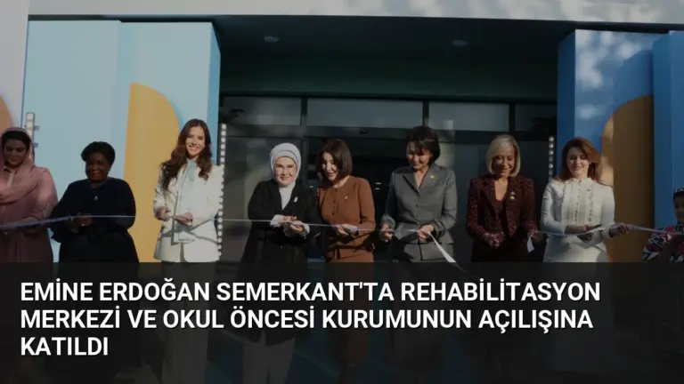 Emine Erdoğan Semerkant’ta Rehabilitasyon Merkezi ve Okul Öncesi Kurumunun Açılışına Katıldı
