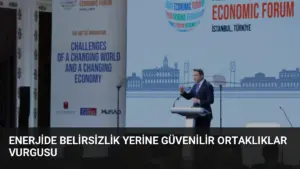Enerjide Belirsizlik Yerine Güvenilir Ortaklıklar Vurgusu
