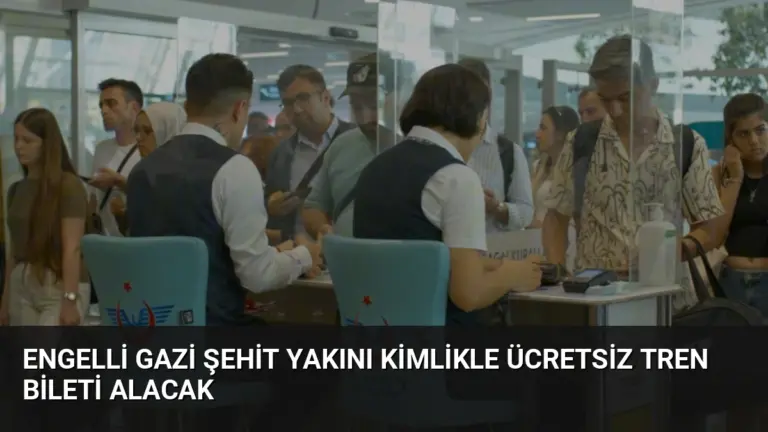 Engelli Gazi Şehit Yakını Kimlikle Ücretsiz Tren Bileti Alacak