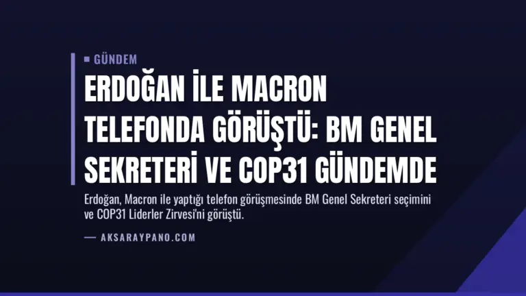 Erdoğan ile Macron telefonda görüştü: BM Genel Sekreteri ve COP31 gündemde