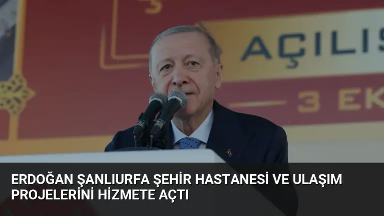 Erdoğan Şanlıurfa Şehir Hastanesi ve Ulaşım Projelerini Hizmete Açtı