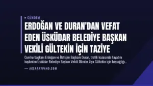 Erdoğan ve Duran’dan Vefat Eden Üsküdar Belediye Başkan Vekili Gültekin İçin Taziye