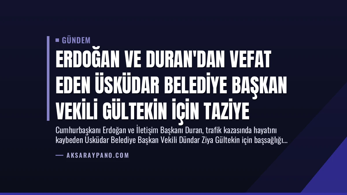 Erdoğan ve Duran’dan Vefat Eden Üsküdar Belediye Başkan Vekili Gültekin İçin Taziye
