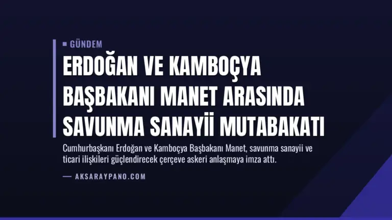 Erdoğan ve Kamboçya Başbakanı Manet Arasında Savunma Sanayii Mutabakatı
