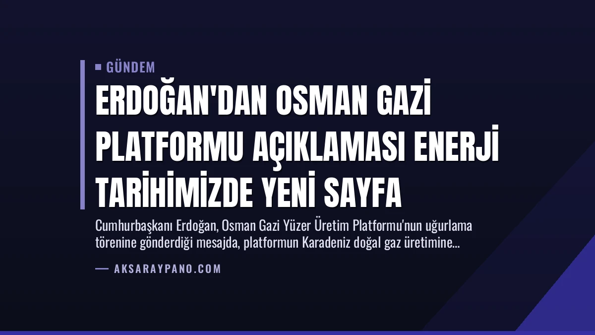 Erdoğan’dan Osman Gazi Platformu Açıklaması Enerji Tarihimizde Yeni Sayfa