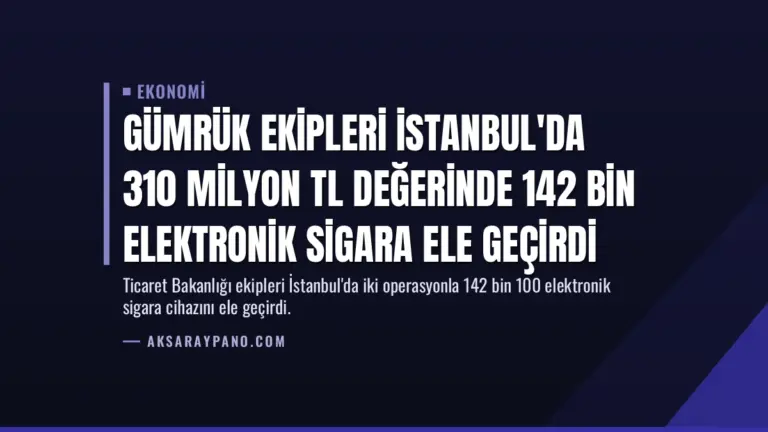 Gümrük Ekipleri İstanbul'da 310 Milyon TL Değerinde 142 Bin Elektronik Sigara Ele Geçirdi
