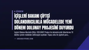 İçişleri Bakanı Çiftçi Dolandırıcılıkla Mücadelede Yeni Dönem DOLUNAY Projesini Duyurdu