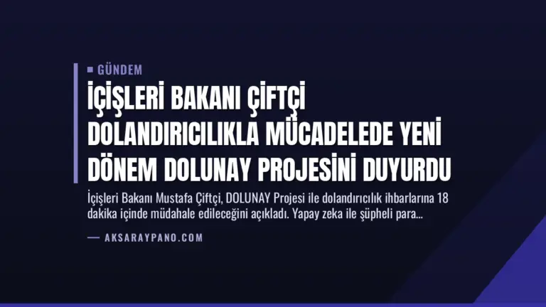 İçişleri Bakanı Çiftçi Dolandırıcılıkla Mücadelede Yeni Dönem DOLUNAY Projesini Duyurdu