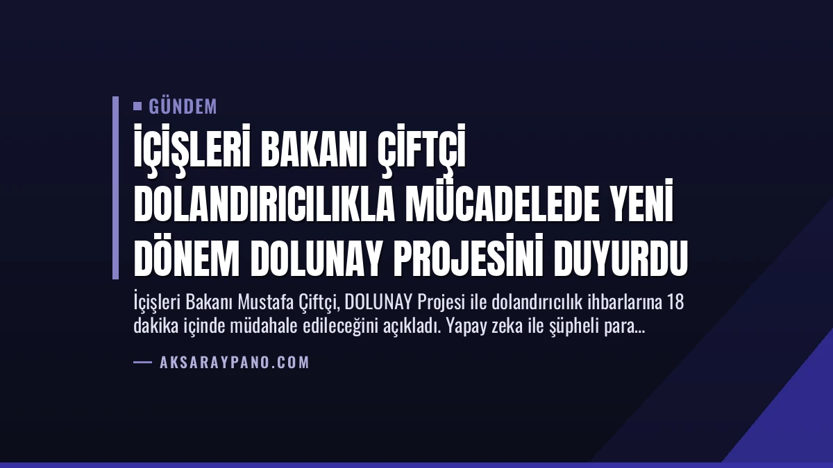 İçişleri Bakanı Çiftçi Dolandırıcılıkla Mücadelede Yeni Dönem DOLUNAY Projesini Duyurdu