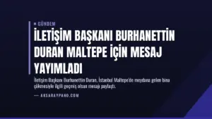 İletişim Başkanı Burhanettin Duran Maltepe için mesaj yayımladı