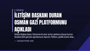 İletişim Başkanı Duran Osman Gazi Platformunu Açıkladı