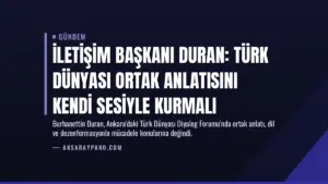 İletişim Başkanı Duran: Türk Dünyası Ortak Anlatısını Kendi Sesiyle Kurmalı