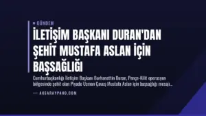 İletişim Başkanı Duran’dan Şehit Mustafa Aslan İçin Başsağlığı