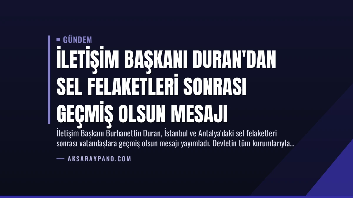 İletişim Başkanı Duran’dan Sel Felaketleri Sonrası Geçmiş Olsun Mesajı