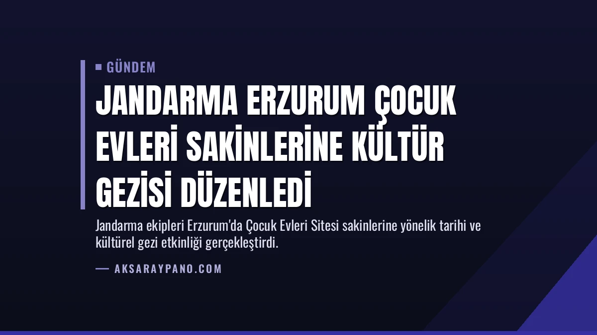 Jandarma Erzurum Çocuk Evleri Sakinlerine Kültür Gezisi Düzenledi