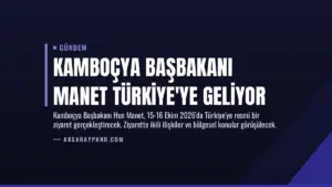 Kamboçya Başbakanı Manet Türkiye’ye Geliyor