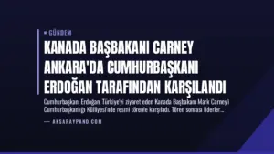 Kanada Başbakanı Carney Ankara’da Cumhurbaşkanı Erdoğan Tarafından Karşılandı