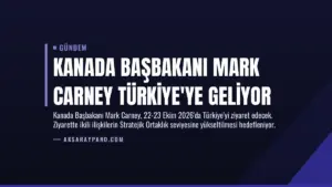 Kanada Başbakanı Mark Carney Türkiye’ye Geliyor