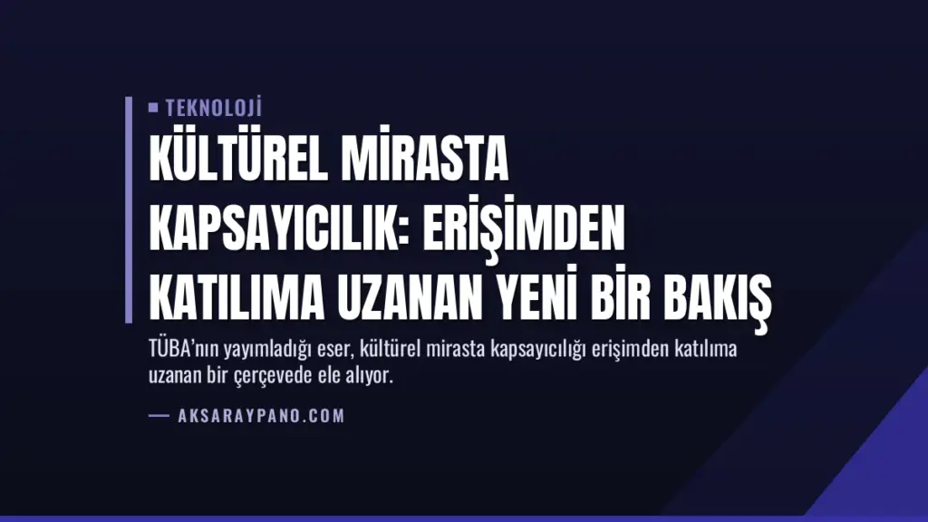 Kültürel Mirasta Kapsayıcılık: Erişimden Katılıma Uzanan Yeni Bir Bakış
