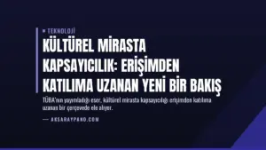 Kültürel Mirasta Kapsayıcılık: Erişimden Katılıma Uzanan Yeni Bir Bakış