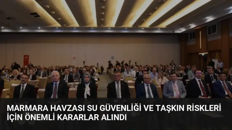 Marmara Havzası Su Güvenliği ve Taşkın Riskleri İçin Önemli Kararlar Alındı